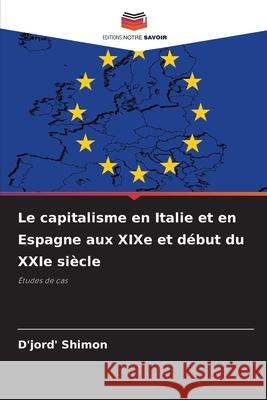 Le capitalisme en Italie et en Espagne aux XIXe et début du XXIe siècle Shimon, D'jord' 9786208734329