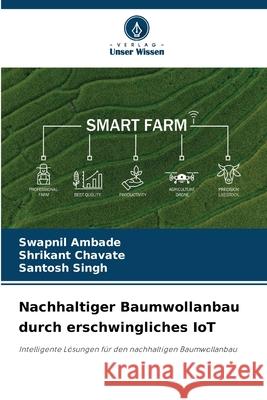 Nachhaltiger Baumwollanbau durch erschwingliches IoT Ambade, Swapnil, Chavate, Shrikant, Singh, Santosh 9786208734350