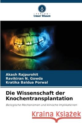 Die Wissenschaft der Knochentransplantation Rajpurohit, Akash, N. Gowda, Ravikiran, Baldua Porwal, Kratika 9786208734435 Verlag Unser Wissen