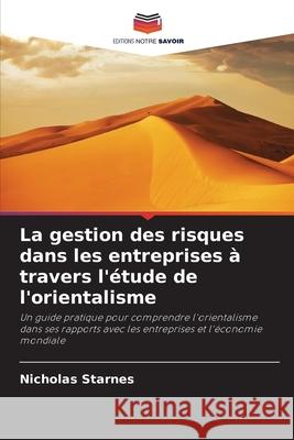 La gestion des risques dans les entreprises à travers l'étude de l'orientalisme Starnes, Nicholas 9786208734503