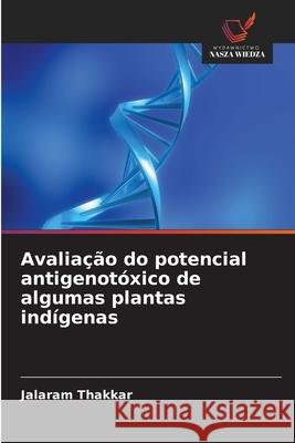 Avaliação do potencial antigenotóxico de algumas plantas indígenas Thakkar, Jalaram 9786208734794