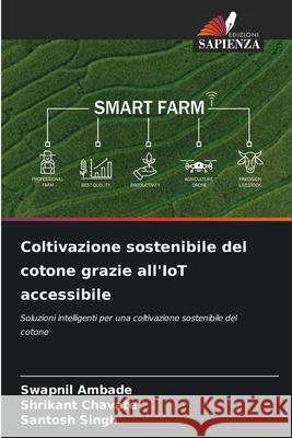 Coltivazione sostenibile del cotone grazie all'IoT accessibile Ambade, Swapnil, Chavate, Shrikant, Singh, Santosh 9786208734923