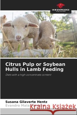 Citrus Pulp or Soybean Hulls in Lamb Feeding Gilaverte Hentz, Susana, Maia Ferreira, Evandro 9786208735661 Our Knowledge Publishing
