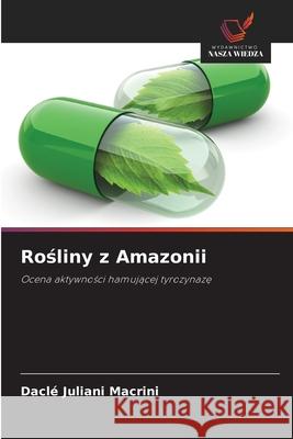 Rosliny z Amazonii Macrini, Daclé Juliani 9786208736033 Wydawnictwo Nasza Wiedza