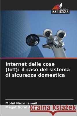 Internet delle cose (IoT): il caso del sistema di sicurezza domestica Ismail, Mohd Nazri, Azmi, Megat Norul 9786208736620