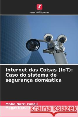 Internet das Coisas (IoT): Caso do sistema de segurança doméstica Ismail, Mohd Nazri, Azmi, Megat Norul 9786208736637