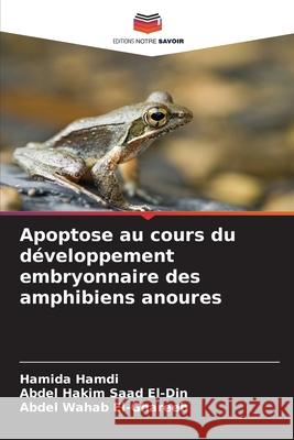 Apoptose au cours du développement embryonnaire des amphibiens anoures Hamdi, Hamida, Saad El-Din, Abdel Hakim, El-Ghareeb, Abdel Wahab 9786208737320