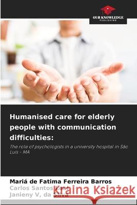 Humanised care for elderly people with communication difficulties: Ferreira Barros, Mariá de Fatima, Santos Leal, Carlos, V, da Silva, Janieny 9786208737382