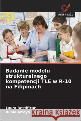 Badanie modelu strukturalnego kompetencji TLE w R-10 na Filipinach Restificar, Laura, Arroyo, Rubie 9786208737559
