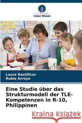 Eine Studie über das Strukturmodell der TLE-Kompetenzen in R-10, Philippinen Restificar, Laura, Arroyo, Rubie 9786208737627