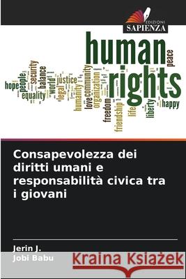 Consapevolezza dei diritti umani e responsabilità civica tra i giovani J., Jerin, Babu, Jobi 9786208737757 Edizioni Sapienza