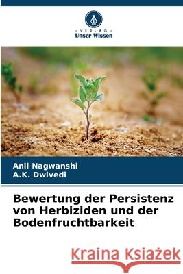 Bewertung der Persistenz von Herbiziden und der Bodenfruchtbarkeit Nagwanshi, Anil, Dwivedi, A.K. 9786208737900
