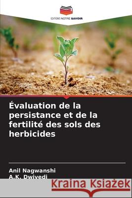 Évaluation de la persistance et de la fertilité des sols des herbicides Nagwanshi, Anil, Dwivedi, A.K. 9786208737924