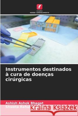 Instrumentos destinados à cura de doenças cirúrgicas Ashok Bhagat, Ashish, Rahul Bagade, Shweta 9786208737962