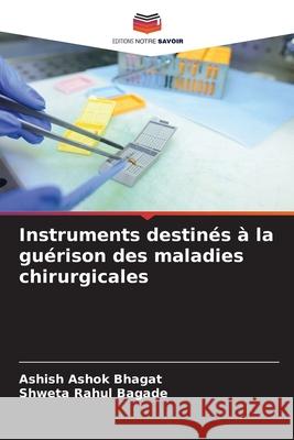 Instruments destinés à la guérison des maladies chirurgicales Ashok Bhagat, Ashish, Rahul Bagade, Shweta 9786208737993