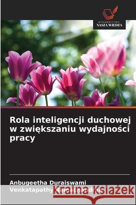 Rola inteligencji duchowej w zwiekszaniu wydajnosci pracy Duraiswami, Anbugeetha, Ramachandran, Venkatapathy 9786208738167
