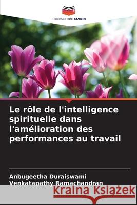 Le rôle de l'intelligence spirituelle dans l'amélioration des performances au travail Duraiswami, Anbugeetha, Ramachandran, Venkatapathy 9786208738174
