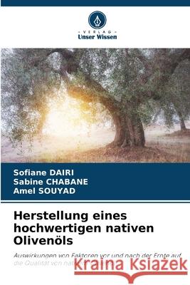 Herstellung eines hochwertigen nativen Olivenöls Dairi, Sofiane, CHABANE, Sabine, SOUYAD, Amel 9786208738235 Verlag Unser Wissen
