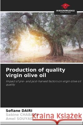 Production of quality virgin olive oil Dairi, Sofiane, CHABANE, Sabine, SOUYAD, Amel 9786208738280 Our Knowledge Publishing