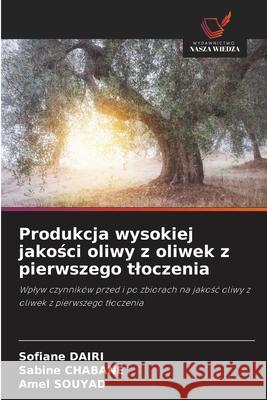 Produkcja wysokiej jakosci oliwy z oliwek z pierwszego tloczenia Dairi, Sofiane, CHABANE, Sabine, SOUYAD, Amel 9786208738310 Wydawnictwo Nasza Wiedza