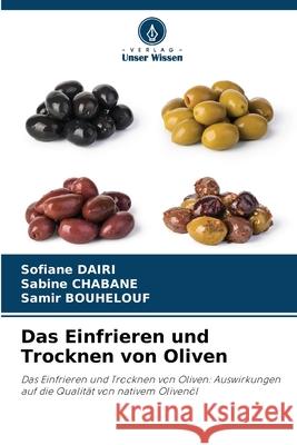 Das Einfrieren und Trocknen von Oliven Dairi, Sofiane, CHABANE, Sabine, BOUHELOUF, Samir 9786208738334 Verlag Unser Wissen