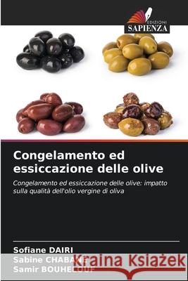Congelamento ed essiccazione delle olive Dairi, Sofiane, CHABANE, Sabine, BOUHELOUF, Samir 9786208738402 Edizioni Sapienza