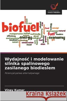 Wydajnosc i modelowanie silnika spalinowego zasilanego biodieslem Kumar, Vinay 9786208738662