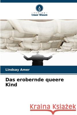 Das erobernde queere Kind Amer, Lindsay 9786208738921