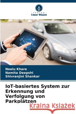IoT-basiertes System zur Erkennung und Verfolgung von Parkplätzen Khare, Neelu, Deepshi, Namita, Shankar, Shivranjini 9786208739058