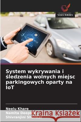 System wykrywania i sledzenia wolnych miejsc parkingowych oparty na IoT Khare, Neelu, Deepshi, Namita, Shankar, Shivranjini 9786208739096