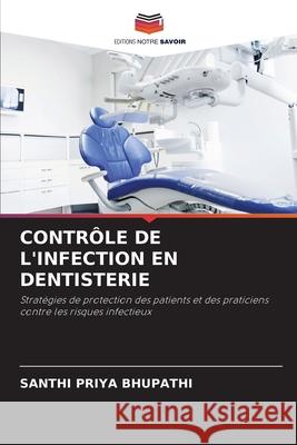 CONTRÔLE DE L'INFECTION EN DENTISTERIE BHUPATHI, SANTHI PRIYA 9786208739423