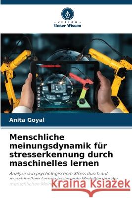 Menschliche meinungsdynamik für stresserkennung durch maschinelles lernen Goyal, Anita 9786208739775 Verlag Unser Wissen
