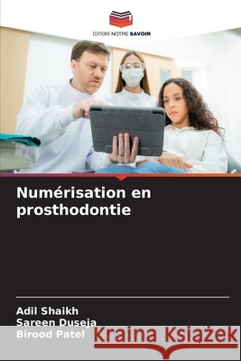 Numérisation en prosthodontie Shaikh, Adil, Duseja, Sareen, Patel, Birood 9786208739843 Editions Notre Savoir