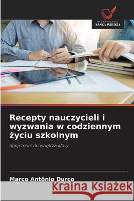 Recepty nauczycieli i wyzwania w codziennym zyciu szkolnym Durço, Marco Antônio 9786208740191