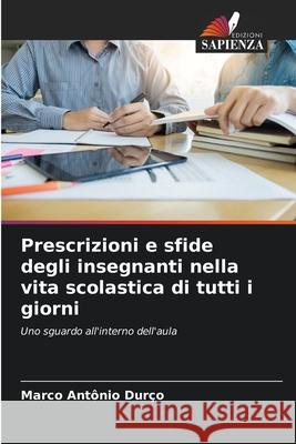 Prescrizioni e sfide degli insegnanti nella vita scolastica di tutti i giorni Durço, Marco Antônio 9786208740238