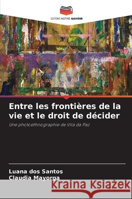 Entre les frontières de la vie et le droit de décider dos Santos, Luana, Mayorga, Claudia 9786208740573