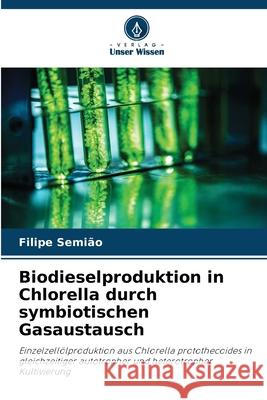 Biodieselproduktion in Chlorella durch symbiotischen Gasaustausch Semião, Filipe 9786208740627