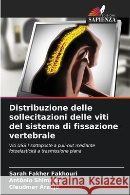 Distribuzione delle sollecitazioni delle viti del sistema di fissazione vertebrale Fakher Fakhouri, Sarah, Shimano, Antônio, Araújo, Cleudmar 9786208740894