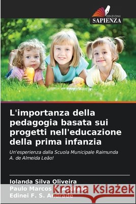 L'importanza della pedagogia basata sui progetti nell'educazione della prima infanzia Silva Oliveira, Iolanda, F. Andrade, Paulo Marcos, F. S. Andrade, Edinei 9786208740955 Edizioni Sapienza