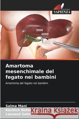 Amartoma mesenchimale del fegato nei bambini Mani, Salma, Nahla, Kechich, Sahnoun, Lassaad 9786208741358