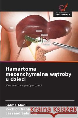 Hamartoma mezenchymalna watroby u dzieci Mani, Salma, Nahla, Kechich, Sahnoun, Lassaad 9786208741365