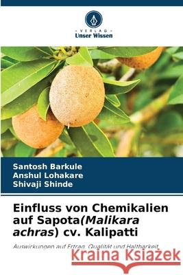 Einfluss von Chemikalien auf Sapota(Malikara achras) cv. Kalipatti Barkule, Santosh, Lohakare, Anshul, Shinde, Shivaji 9786208741563