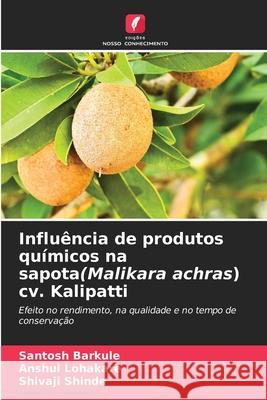 Influência de produtos químicos na sapota(Malikara achras) cv. Kalipatti Barkule, Santosh, Lohakare, Anshul, Shinde, Shivaji 9786208741617