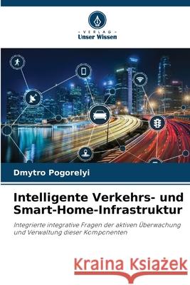 Intelligente Verkehrs- und Smart-Home-Infrastruktur Pogorelyi, Dmytro 9786208741860