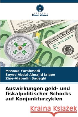Auswirkungen geld- und fiskalpolitischer Schocks auf Konjunkturzyklen Yarahmadi, Masoud, Jalaee, Seyed Abdul-Almajid, Sadeghi, Zine-Alabedin 9786208742607