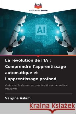 La révolution de l'IA : Comprendre l'apprentissage automatique et l'apprentissage profond Aslam, Vargina 9786208742683
