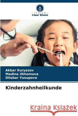 Kinderzahnheilkunde Kuryazov, Akbar, Ilkhomova, Madina, Yusupova, Dilobar 9786208742737 Verlag Unser Wissen