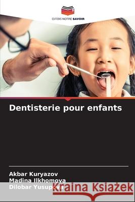 Dentisterie pour enfants Kuryazov, Akbar, Ilkhomova, Madina, Yusupova, Dilobar 9786208742751 Editions Notre Savoir
