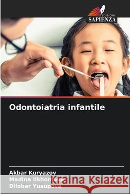 Odontoiatria infantile Kuryazov, Akbar, Ilkhomova, Madina, Yusupova, Dilobar 9786208742768 Edizioni Sapienza
