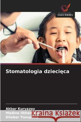 Stomatologia dziecieca Kuryazov, Akbar, Ilkhomova, Madina, Yusupova, Dilobar 9786208742775 Wydawnictwo Nasza Wiedza